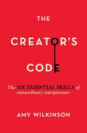The Creator's Code: The Six Essential Skills of Extraordinary Entrepreneurs di Amy Wilkinson edito da SIMON & SCHUSTER
