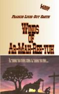 Winds of Ah-Mah-Ree-Yuh: A Time to Live and a Time to Die di Francis Louis Guy Smith edito da Createspace Independent Publishing Platform