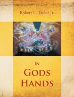 In Gods Hands di Robert L Taylor Jr edito da Xlibris