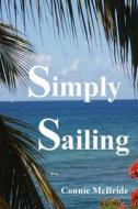 Simply Sailing: A Different Approach to a Life of Adventure di Connie McBride edito da Createspace