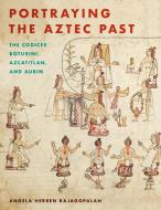 Portraying the Aztec Past di Angela Herren Rajagopalan edito da University of Texas Press