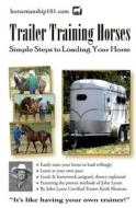 Trailer Training Horses: Simple Steps to Loading Your Horse di Keith Hosman edito da Createspace