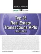 Top 25 Real Estate Transactions Kpis of 2011-2012 di The Kpi Institute edito da Createspace