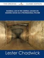 Baseball Joe in the Central League Or, Making Good as a Professional Pitcher - The Original Classic Edition di Lester Chadwick edito da Tebbo