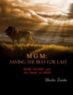 MGM: Saving the Best for Last: Dore Schary and the Death of MGM di MR Charles Ziarko edito da Createspace