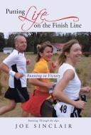 Putting Life on the Finish Line: Running to Victory di Joe Sinclair edito da AUTHORHOUSE