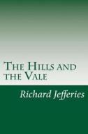 The Hills and the Vale di Richard Jefferies edito da Createspace