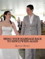 Bring Your Marriage Back to Newlyweds Again di MR Kevin Duru edito da Createspace