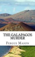 The Galapagos Murder: The Murder Mystery That Rocked the Equator di Fergus Mason edito da Createspace