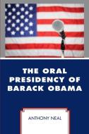 The Oral Presidency of Barack Obama di Anthony Neal edito da Lexington Books