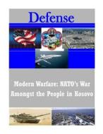 Modern Warfare: NATO's War Amongst the People in Kosovo di U. S. Army Command and General Staff Col edito da Createspace