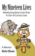 My Nineteen Lives: Weathering More Lives Than a Clan of Curious Cats di Rick Olson edito da Createspace