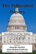 The Federalist Papers: Foundations of Our Nation di Alexander Hamilton, James Madison, John Jay edito da Createspace