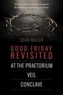 Good Friday Revisited: A Trilogy of Dramas Set Against the Backdrop of the First Good Friday. di Sean Walsh edito da Createspace