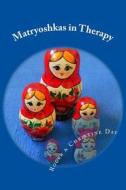 Matryoshkas in Therapy: Creative Ways to Use Russian Dolls with Clients di MR Roger Day, Mrs Christine Day edito da Createspace