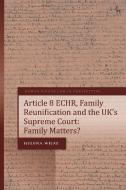 Article 8 Echr, Family Reunification and the Uk's Supreme Court: Family Matters? di Helena Wray edito da HART PUB