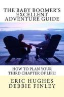 The Baby Boomer's Excellent Adventure Guide: How to Plan Your Third Chapter of Life! di Eric Hughes, Debbie Finley edito da Createspace