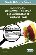 Examining the Development, Regulation, and Consumption of Functional Foods edito da Medical Information Science Reference