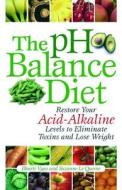 The PH Balance Diet: Restore Your Acid-Alkaline Levels to Eliminate Toxins and Lose Weight di Bharti Vyas, Suzanne Le Quesne edito da ULYSSES PR