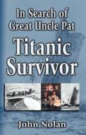 In Search Of Great Uncle Pat: Titanic Survivor di John Nolan edito da Publish America