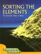 Sorting the Elements: The Periodic Table at Work; Physical Science di Ian Barber edito da Rourke Publishing (FL)