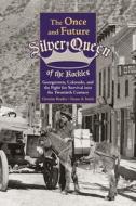 The Once and Future Silver Queen of the Rockies: Georgetown, Colorado, and the Fight for Survival Into the Twentieth Cen di Christine Bradley, Duane A. Smith edito da UNIV PR OF COLORADO