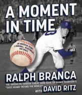 A Moment in Time: An American Story of Baseball, Heartbreak, and Grace di Ralph Branca edito da Highbridge Company