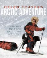 Helen Thayer's Arctic Adventure: A Woman and a Dog Walk to the North Pole di Sally Isaacs edito da CAPSTONE YOUNG READERS