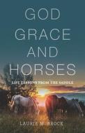 God, Grace, and Horses: Life Lessons from the Saddle di Laurie M. Brock edito da PARACLETE PR
