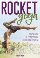 Rocket Yoga: Your Guide to Progressive Ashtanga Vinyasa di David Kyle edito da HUMAN KINETICS PUB INC
