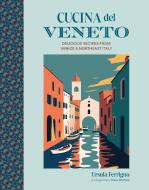 Cucina del Veneto: Delicious Recipes from Northeastern Italy and the Region's Capital Venice di Ursula Ferrigno edito da RYLAND PETERS & SMALL INC
