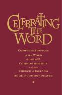 Celebrating the Word: Complete Services of the Word for Use with Common Worship and the Church of Ireland Prayer Book di Brian Mayne edito da CANTERBURY PR NORWICH