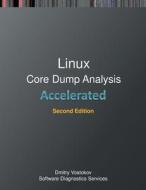 Accelerated Linux Core Dump Analysis di Vostokov Dmitry Vostokov, Software Diagnostics Services edito da Opentask