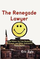 The Renegade Lawyer: Legal Humor for Law Students, Attorneys, and Other Interested Third Parties di Eric Zyla edito da XYGNIA INC
