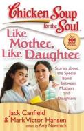 Like Mother, Like Daughter: Stories about the Special Bond Between Mothers and Daughters di Jack Canfield, Mark Victor Hansen, Amy Newmark edito da CHICKEN SOUP FOR THE SOUL