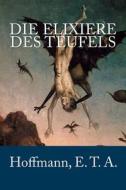 Die Elixiere Des Teufels di Hoffmann E. T. a. edito da Createspace Independent Publishing Platform