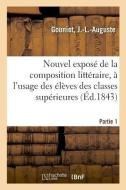 Nouvel Expos de la Composition Litt raire l'Usage Des l ves Des Classes Sup rieures. Partie 1 di Gouniot-J edito da Hachette Livre - BNF
