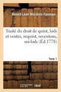 Traité Du Droit de Quint, Lods Et Ventes, Requint, Reventons, Mi-Lods. Tome 1 di Molieres-Fonmaur-B L. edito da Hachette Livre - BNF