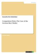 Competition Policy. The Case of the German Beer Market di Samantha Kim Schönhaber edito da GRIN Verlag