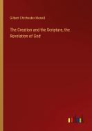 The Creation and the Scripture, the Revelation of God di Gilbert Chichester Monell edito da Outlook Verlag