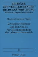 Zwischen Tradition und Innovation:. Zur Musikausbildung der Lehrer in Österreich di Elisabeth Henderson-Pillgrab edito da Lang, Peter GmbH