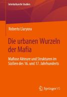 Die urbanen Wurzeln der Mafia di Roberto Llaryora edito da Springer-Verlag GmbH