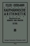 Das Ganze der Kaufmännischen Arithmetik di Feller-Oderman Feller-Odermann, Bruno Kämpfe, Dipl. Hdl. Paul Prater edito da Vieweg+Teubner Verlag