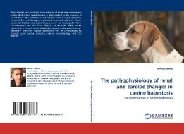 The pathophysiology of renal and cardiac changes in canine babesiosis di Remo Lobetti edito da LAP Lambert Acad. Publ.