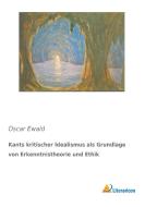 Kants kritischer Idealismus als Grundlage von Erkenntnistheorie und Ethik di Oscar Ewald edito da Literaricon Verlag UG