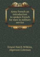 Army French An Introduction To Spoken French For Men In Military Service di Ernest Hatch Wilkins, Algernon Coleman edito da Book On Demand Ltd.