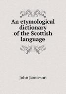 An Etymological Dictionary Of The Scottish Language di John Jamieson edito da Book On Demand Ltd.