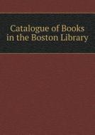 Catalogue Of Books In The Boston Library di Boston Library edito da Book On Demand Ltd.