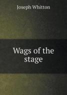 Wags Of The Stage di Joseph Whitton edito da Book On Demand Ltd.