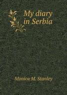 My Diary In Serbia di Monica M Stanley edito da Book On Demand Ltd.